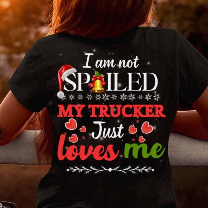 I am not Spoiled My Trucker Just Loves Me